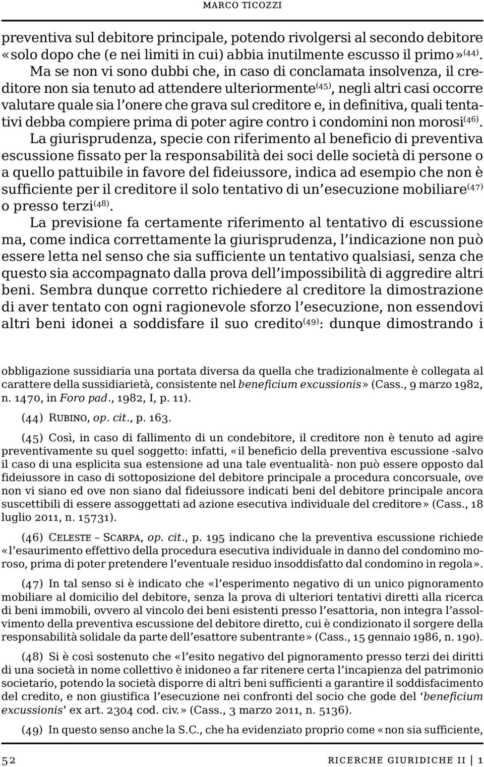 e, in definitiva, quali tentativi debba compiere prima di poter agire contro i condomini non morosi (46).