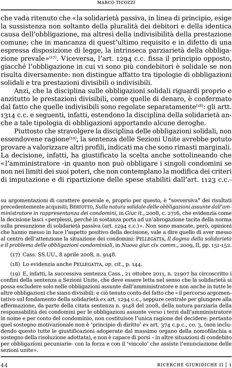 Viceversa, l art. 1294 c.c. fissa il principio opposto, giacché l obbligazione in cui vi sono più condebitori è solidale se non risulta diversamente: non distingue affatto tra tipologie di