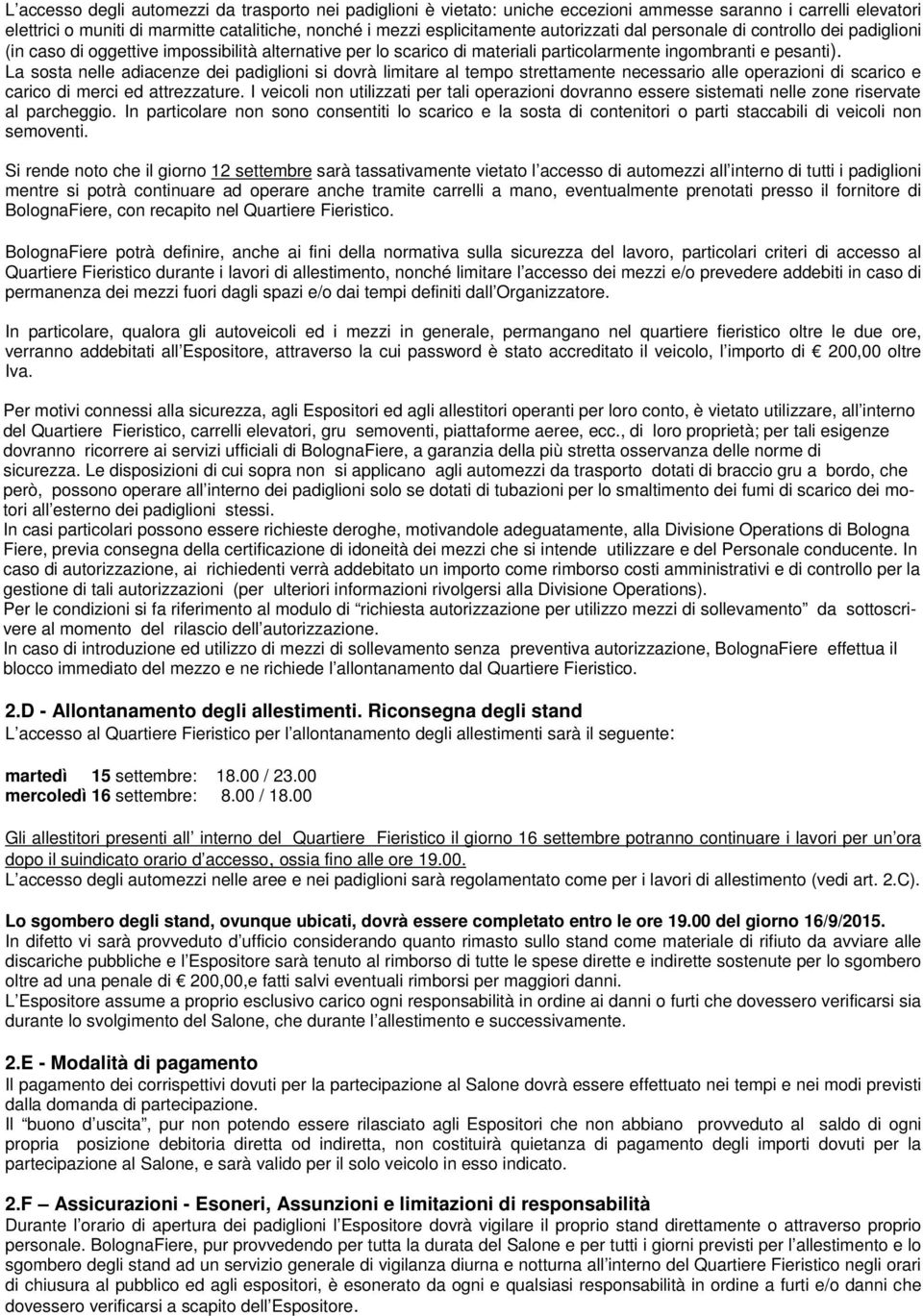 La sosta nelle adiacenze dei padiglioni si dovrà limitare al tempo strettamente necessario alle operazioni di scarico e carico di merci ed attrezzature.