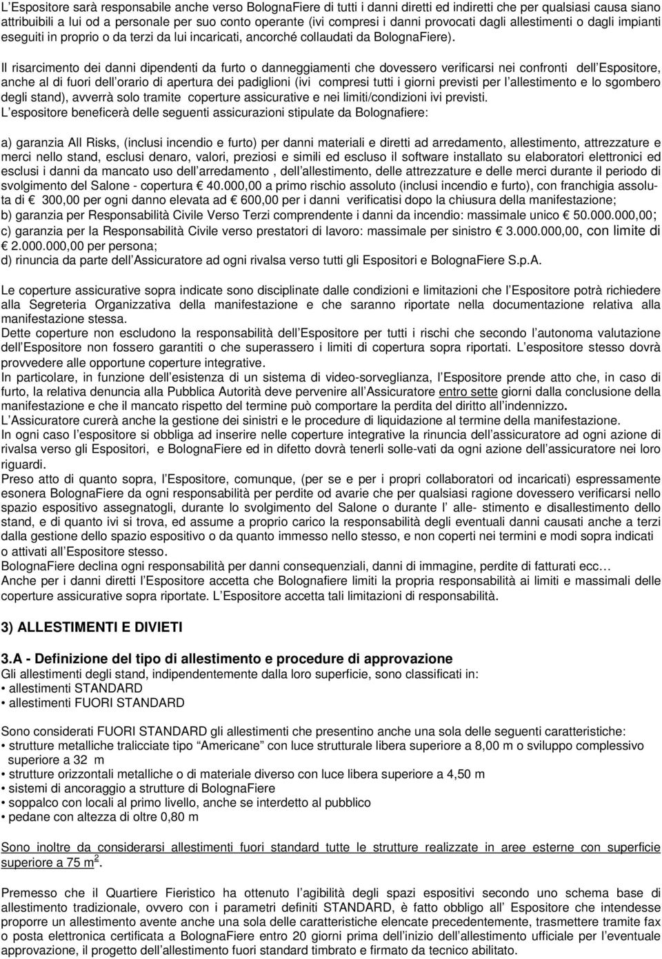 Il risarcimento dei danni dipendenti da furto o danneggiamenti che dovessero verificarsi nei confronti dell Espositore, anche al di fuori dell orario di apertura dei padiglioni (ivi compresi tutti i