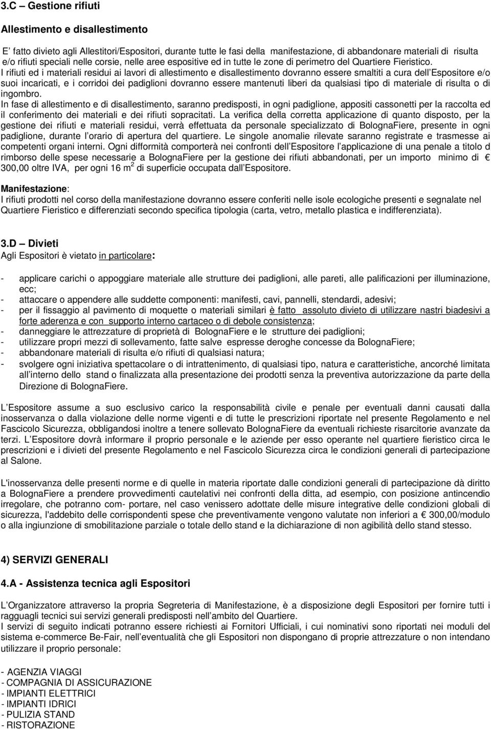 I rifiuti ed i materiali residui ai lavori di allestimento e disallestimento dovranno essere smaltiti a cura dell Espositore e/o suoi incaricati, e i corridoi dei padiglioni dovranno essere mantenuti