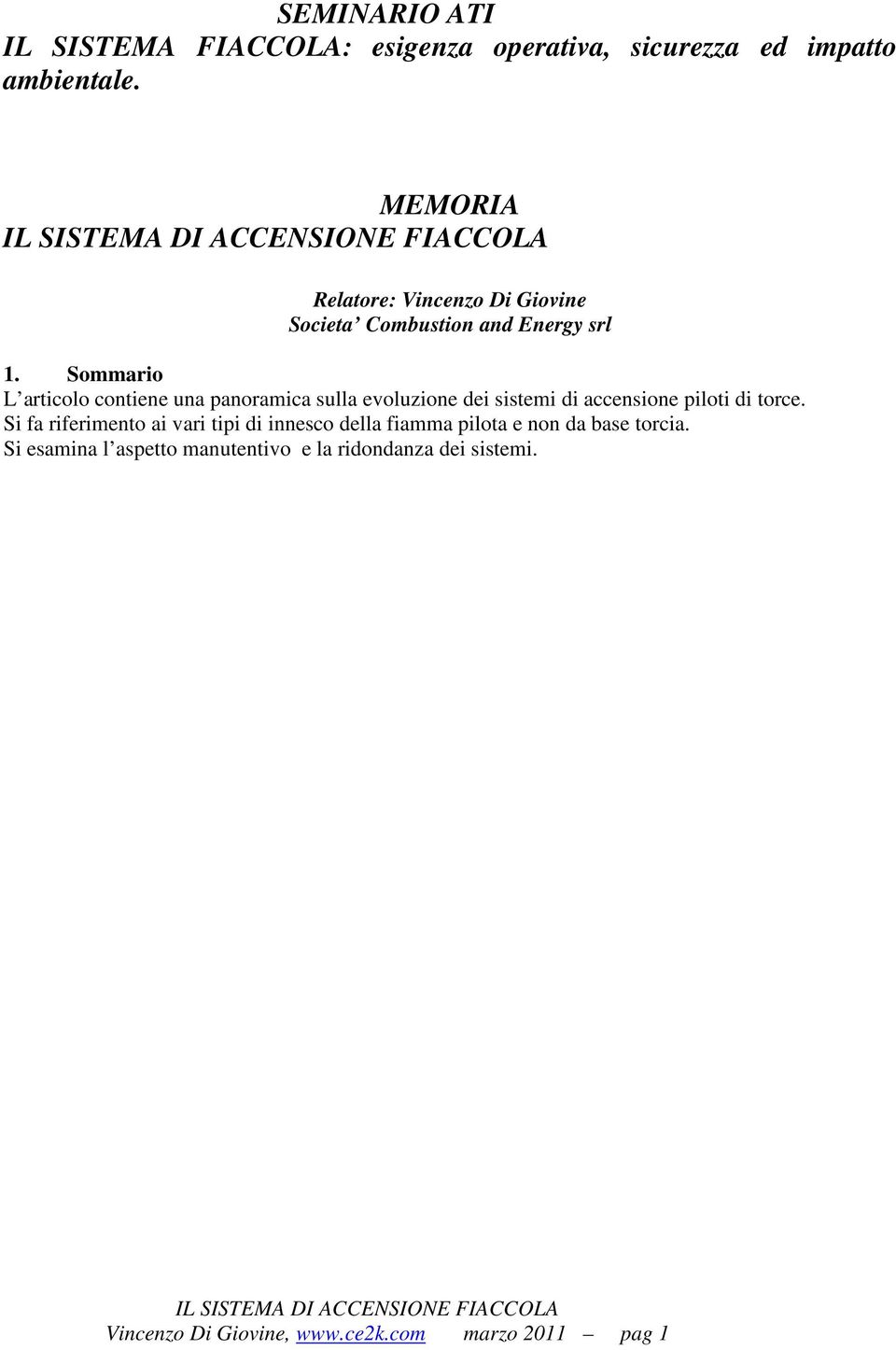 di torce. Si fa riferimento ai vari tipi di innesco della fiamma pilota e non da base torcia.