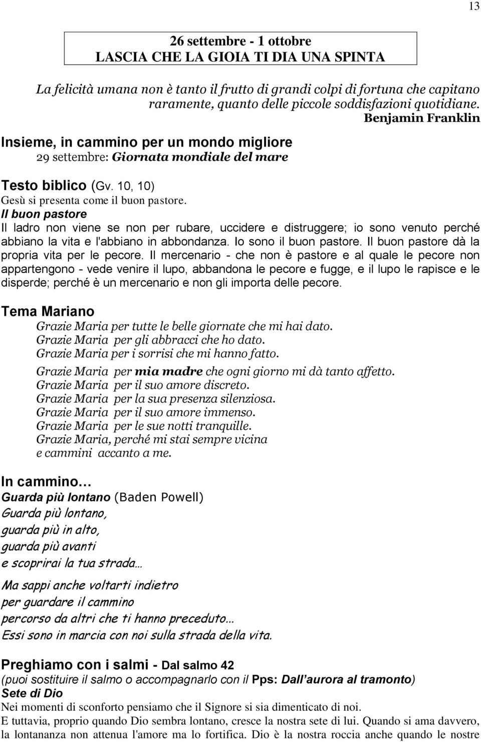 Il buon pastore Il ladro non viene se non per rubare, uccidere e distruggere; io sono venuto perché abbiano la vita e l'abbiano in abbondanza. Io sono il buon pastore.