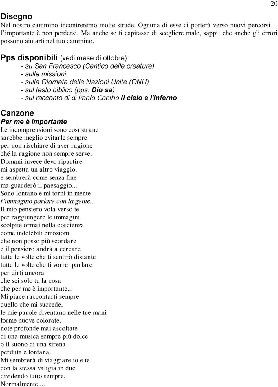 Pps disponibili (vedi mese di ottobre): - su San Francesco (Cantico delle creature) - sulle missioni - sulla Giornata delle Nazioni Unite (ONU) - sul testo biblico (pps: Dio sa) - sul racconto di di