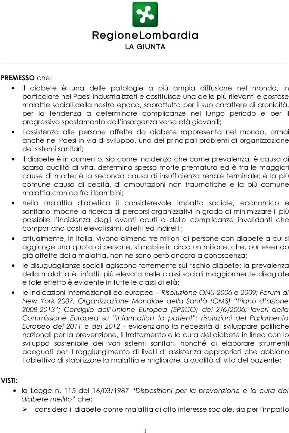 assistenza alle persone affette da diabete rappresenta nel mondo, ormai anche nei Paesi in via di sviluppo, uno dei principali problemi di organizzazione dei sistemi sanitari; il diabete è in