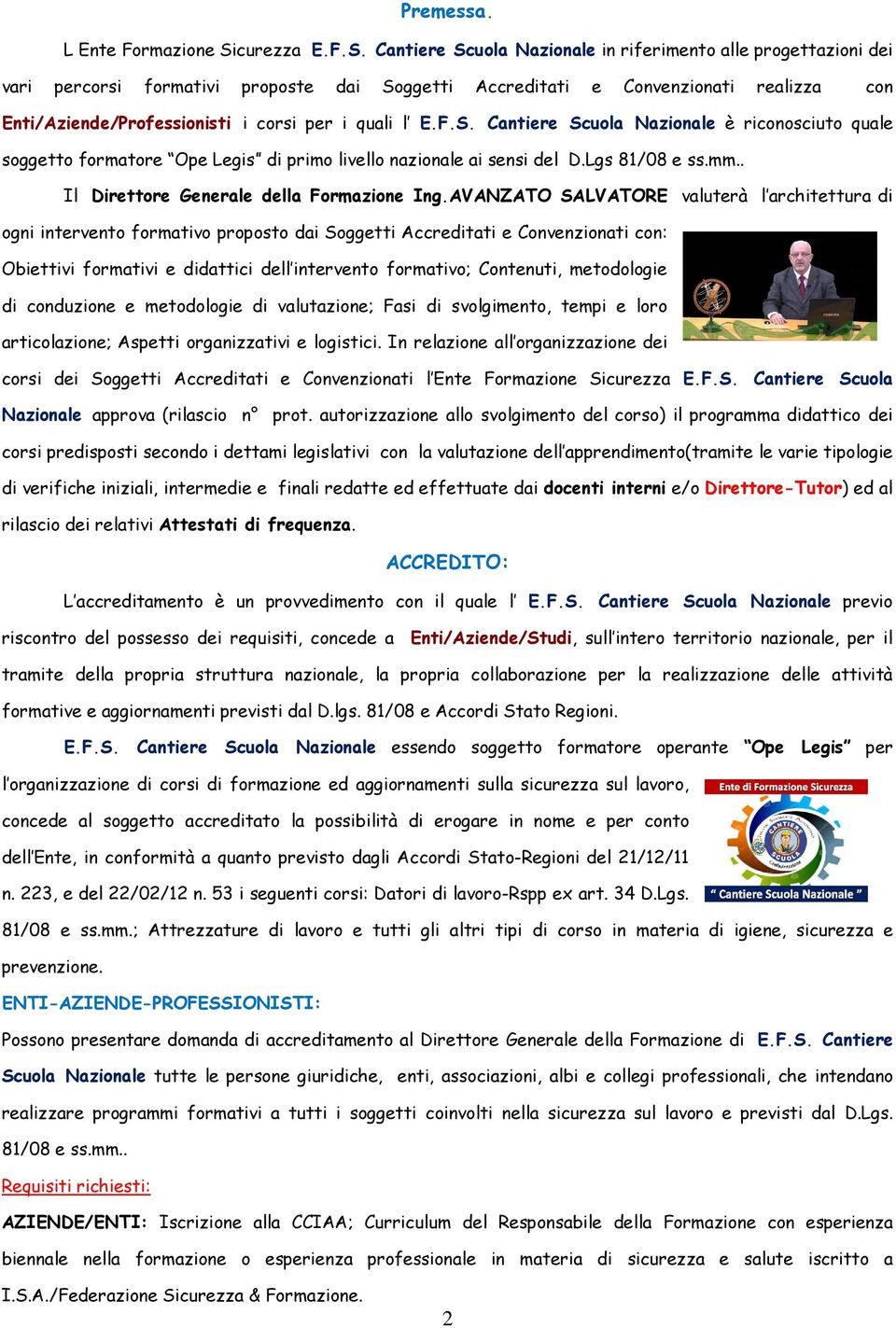 Cantiere Scuola Nazionale in riferimento alle progettazioni dei vari percorsi formativi proposte dai Soggetti Accreditati e Convenzionati realizza con Enti/Aziende/Professionisti i corsi per i quali