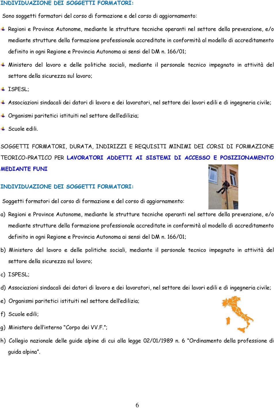 166/01; Ministero del lavoro e delle politiche sociali, mediante il personale tecnico impegnato in attività del settore della sicurezza sul lavoro; ISPESL; Associazioni sindacali dei datori di lavoro