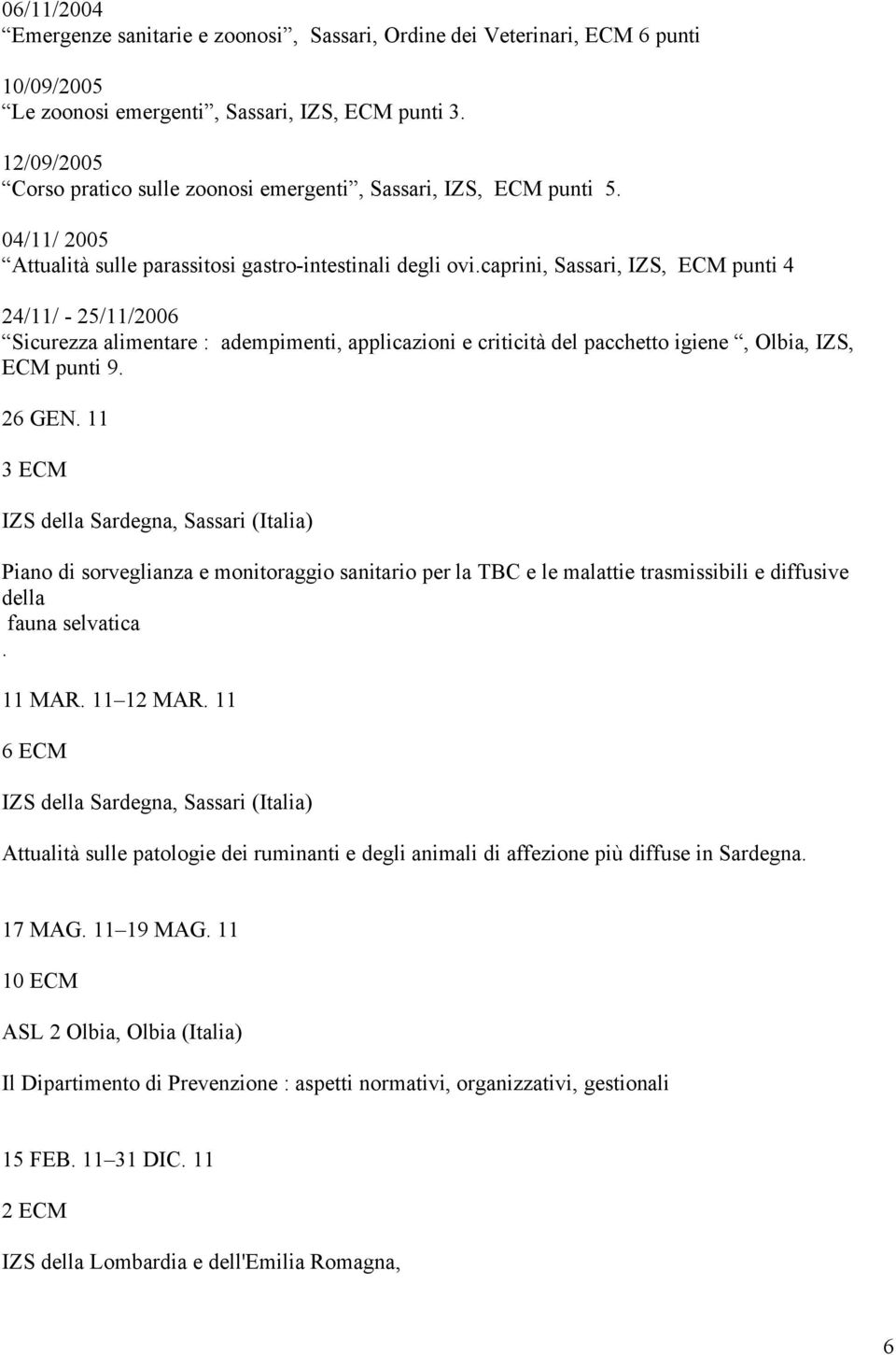 caprini, Sassari, IZS, ECM punti 4 24/11/ - 25/11/2006 Sicurezza alimentare : adempimenti, applicazioni e criticità del pacchetto igiene, Olbia, IZS, ECM punti 9. 26 GEN.