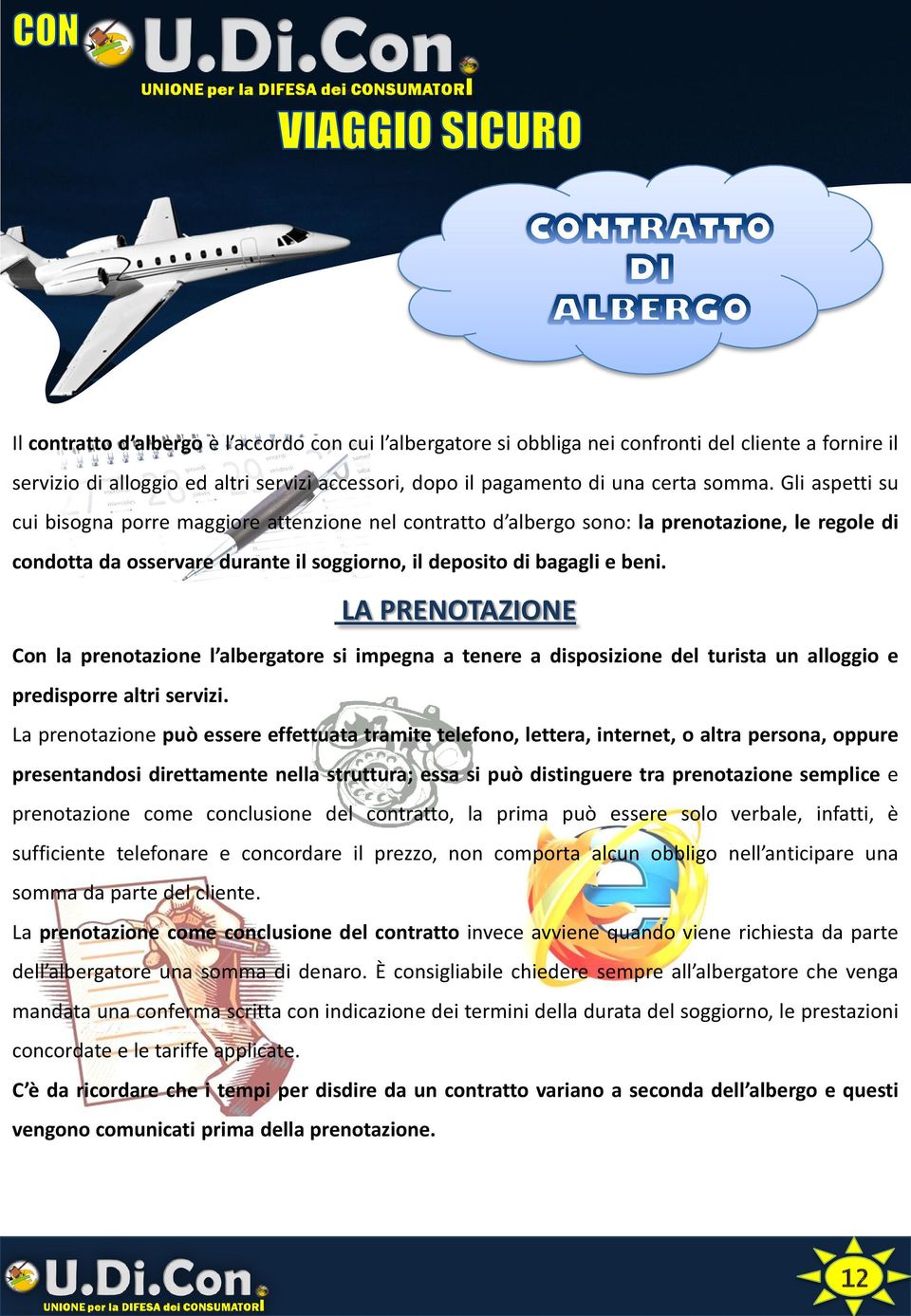 LA PRENOTAZIONE Con la prenotazione l albergatore si impegna a tenere a disposizione del turista un alloggio e predisporre altri servizi.