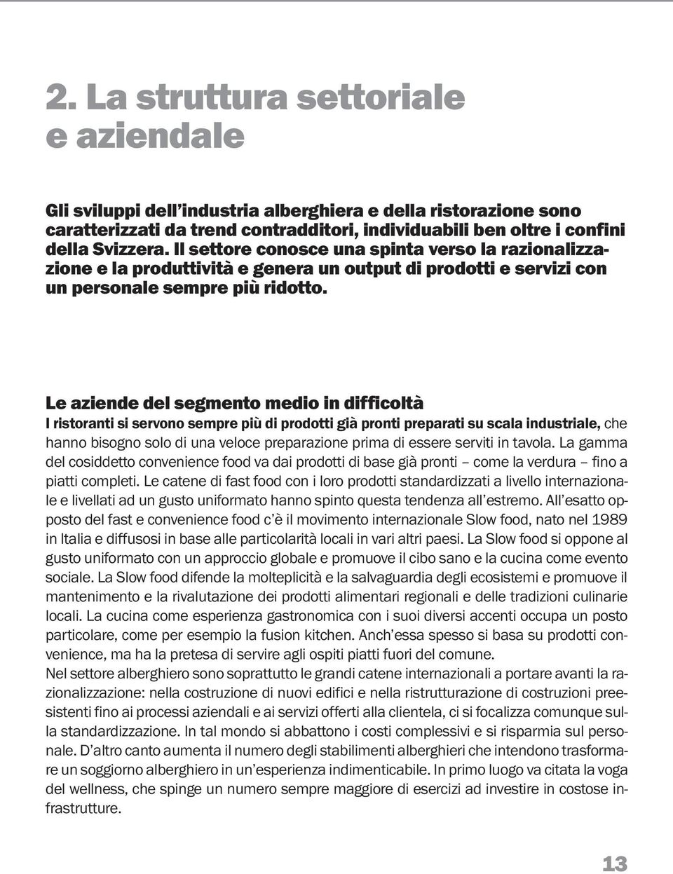 Le aziende del segmento medio in difficoltà I ristoranti si servono sempre più di prodotti già pronti preparati su scala industriale, che hanno bisogno solo di una veloce preparazione prima di essere