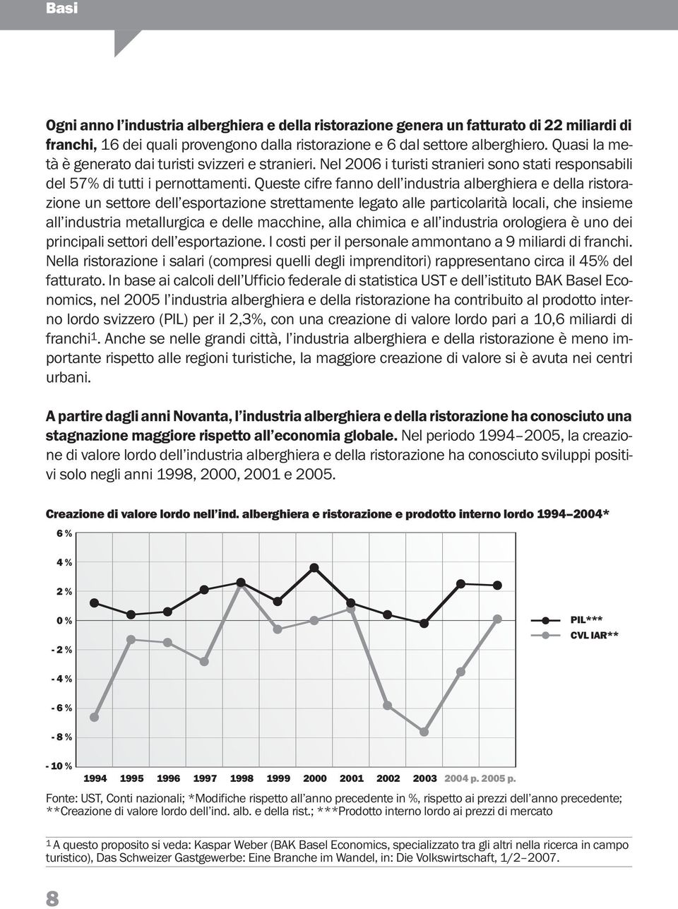 Queste cifre fanno dell industria alberghiera e della ristorazione un settore dell esportazione strettamente legato alle particolarità locali, che insieme all industria metallurgica e delle macchine,