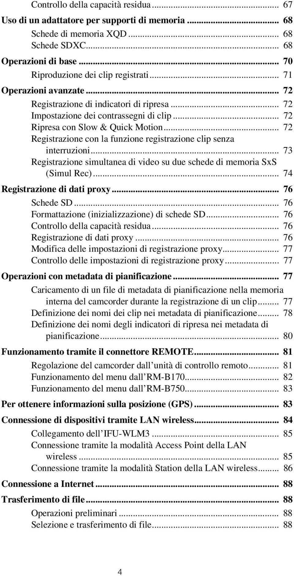 .. 72 Registrazione con la funzione registrazione clip senza interruzioni... 73 Registrazione simultanea di video su due schede di memoria SxS (Simul Rec)... 74 Registrazione di dati proxy.