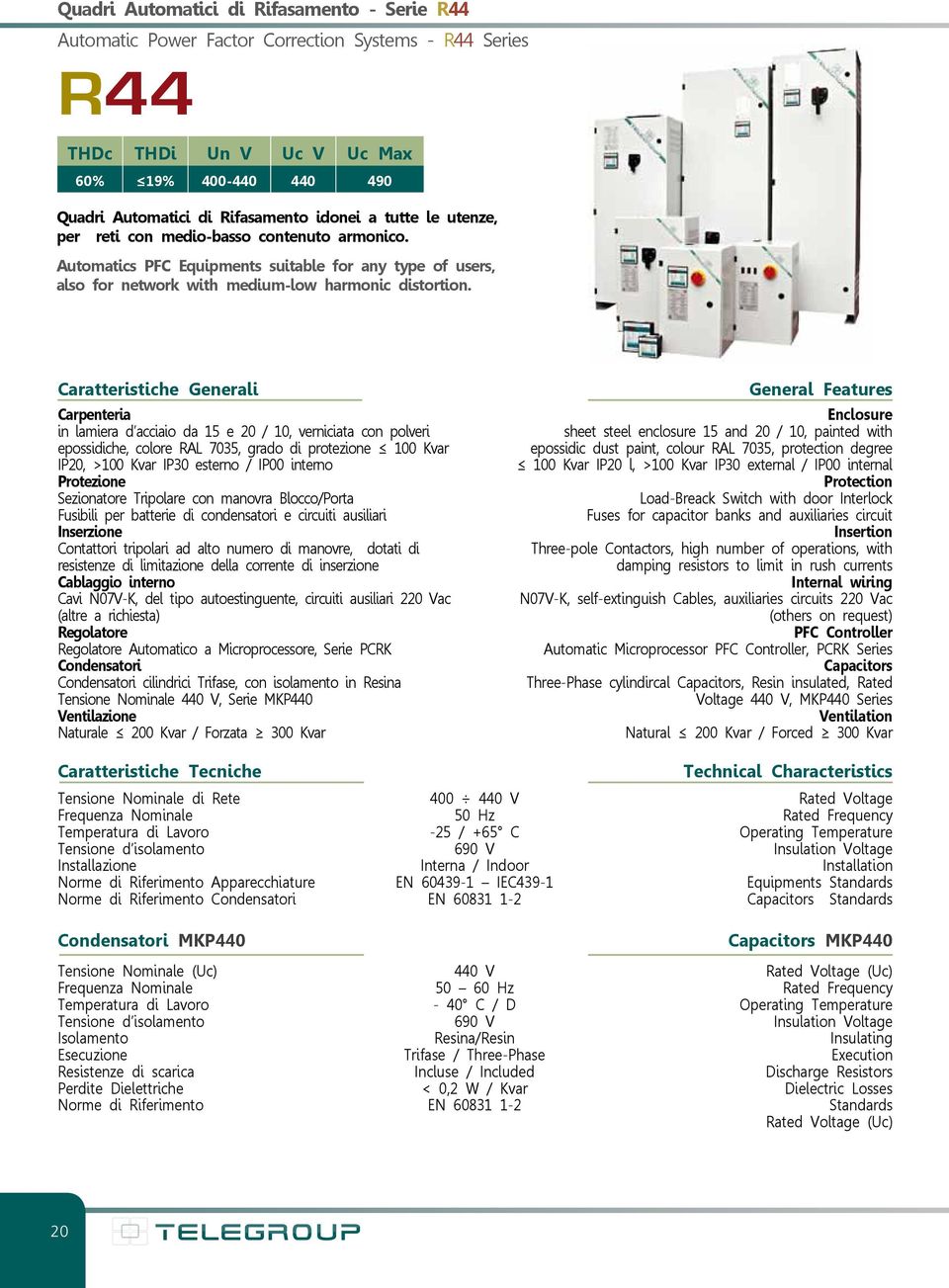 Caratteristiche Generali Carpenteria in lamiera d acciaio da 15 e 20 / 10, verniciata con polveri epossidiche, colore RAL 7035, grado di protezione 100 Kvar IP20, >100 Kvar IP30 esterno / IP00