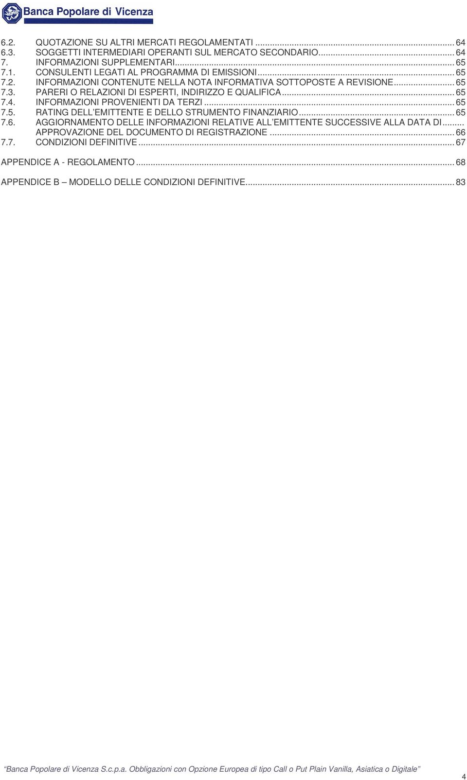 .. APPROVAZONE DEL DOCUMENTO D REGSTRAZONE... 66 7.7. CONDZON DEFNTVE... 67 APPENDCE A - REGOLAMENTO... 68 APPENDCE B MODELLO DELLE CONDZON DEFNTVE... 83 Ban