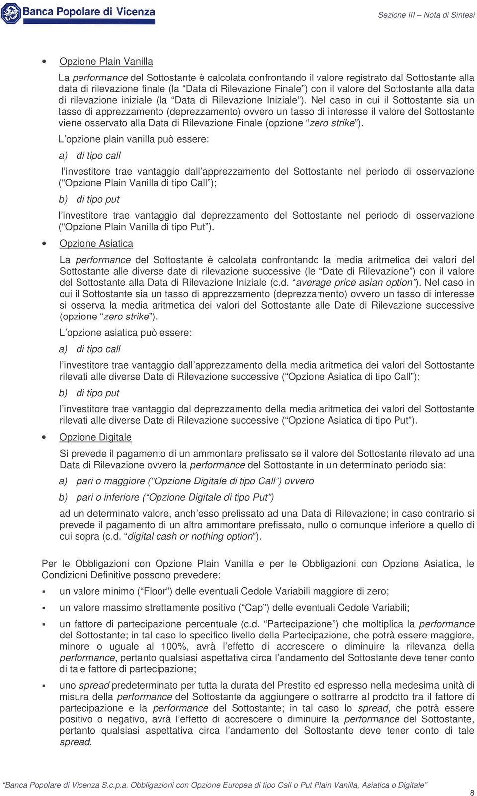 Nel caso n cu l Sottostante sa un tasso d apprezzamento (deprezzamento) ovvero un tasso d nteresse l valore del Sottostante vene osservato alla Data d Rlevazone Fnale (opzone zero strke ).