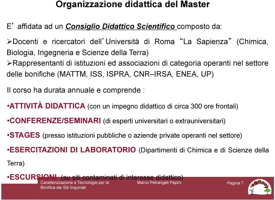 e comprende : ATTIVITÀ DIDATTICA (con un impegno didattico di circa 300 ore frontali) CONFERENZE/SEMINARI (di esperti universitari o extrauniversitari) STAGES (presso istituzioni