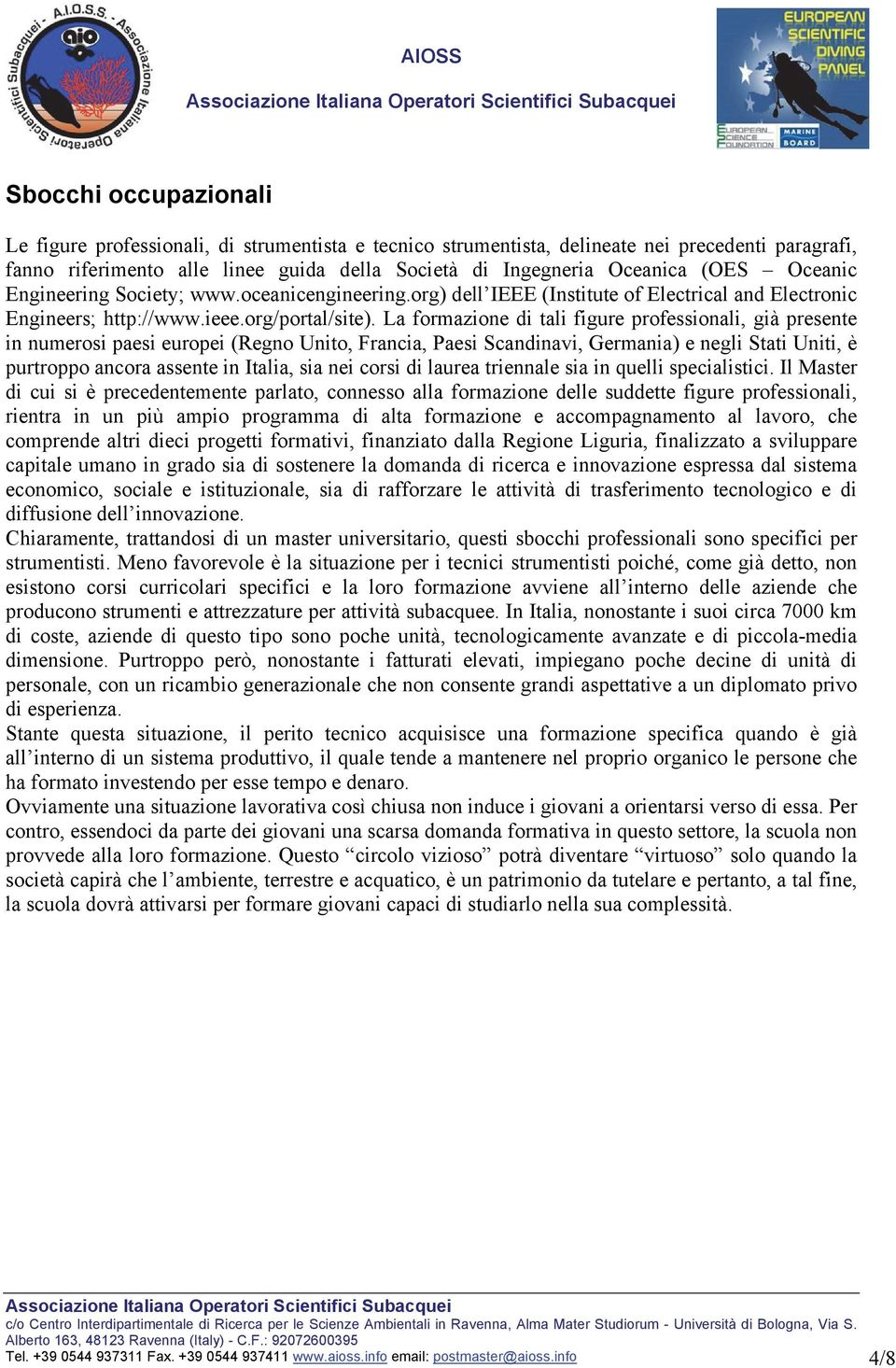 La formazione di tali figure professionali, già presente in numerosi paesi europei (Regno Unito, Francia, Paesi Scandinavi, Germania) e negli Stati Uniti, è purtroppo ancora assente in Italia, sia