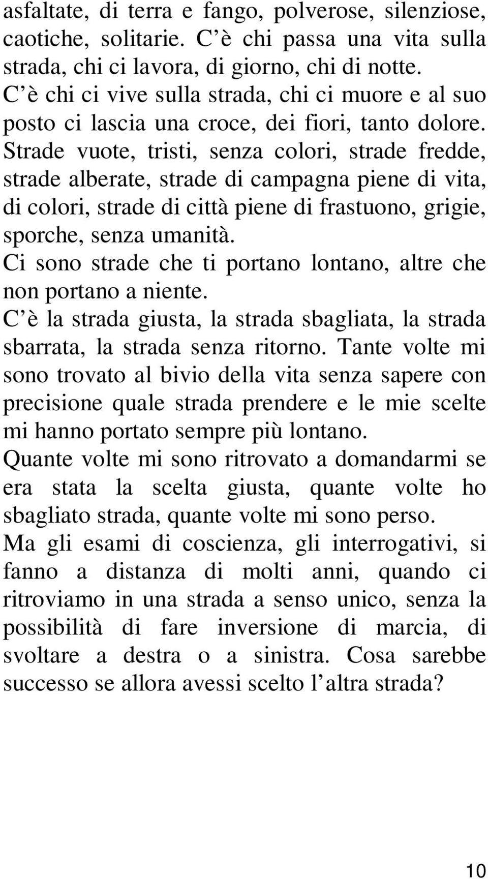 Strade vuote, tristi, senza colori, strade fredde, strade alberate, strade di campagna piene di vita, di colori, strade di città piene di frastuono, grigie, sporche, senza umanità.