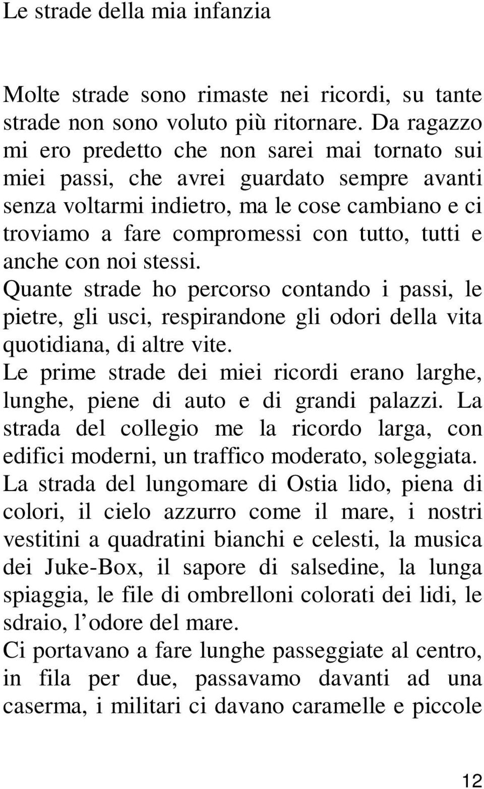 anche con noi stessi. Quante strade ho percorso contando i passi, le pietre, gli usci, respirandone gli odori della vita quotidiana, di altre vite.