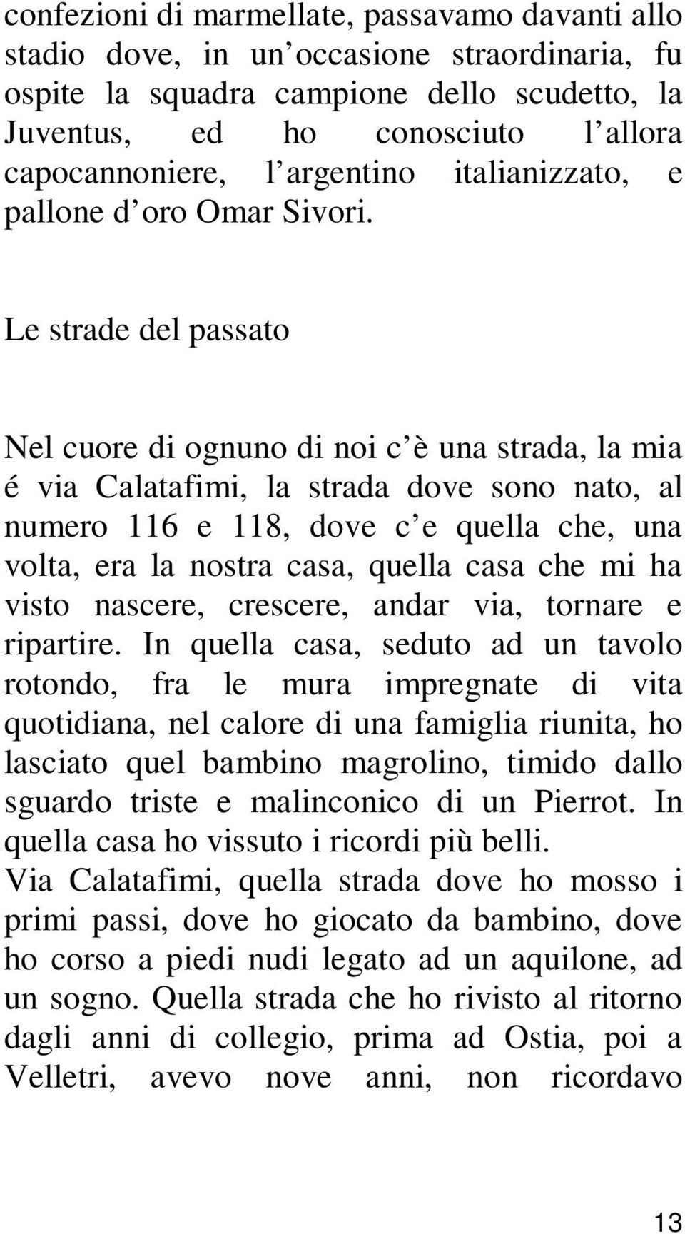 Le strade del passato Nel cuore di ognuno di noi c è una strada, la mia é via Calatafimi, la strada dove sono nato, al numero 116 e 118, dove c e quella che, una volta, era la nostra casa, quella