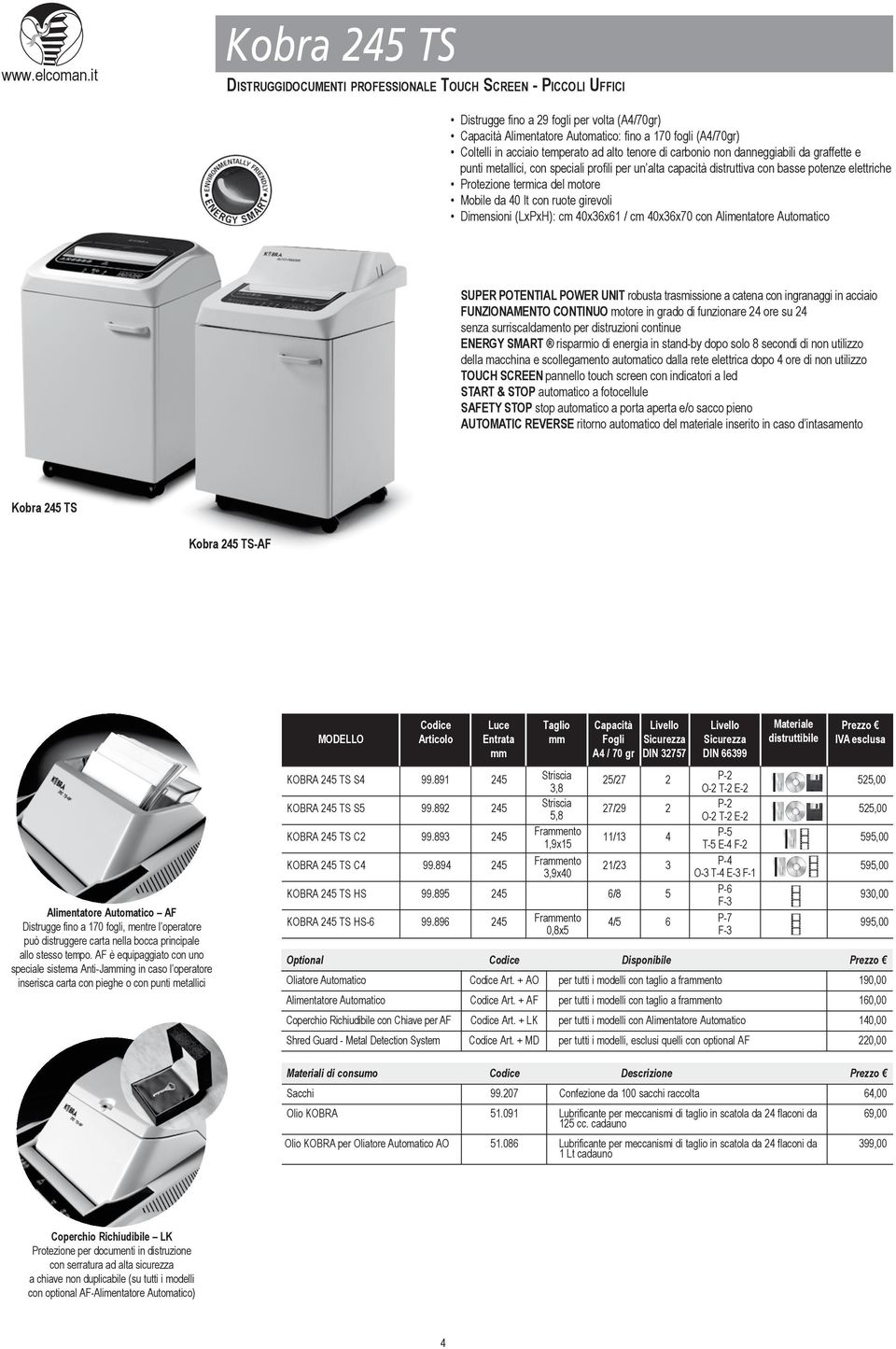 girevoli Dimensioni (LxPxH): cm 40x36x61 / cm 40x36x70 con Alimentatore Automatico FUNZIONAMENTO CONTINUO motore in grado di funzionare 24 ore su 24 senza surriscaldamento per distruzioni continue