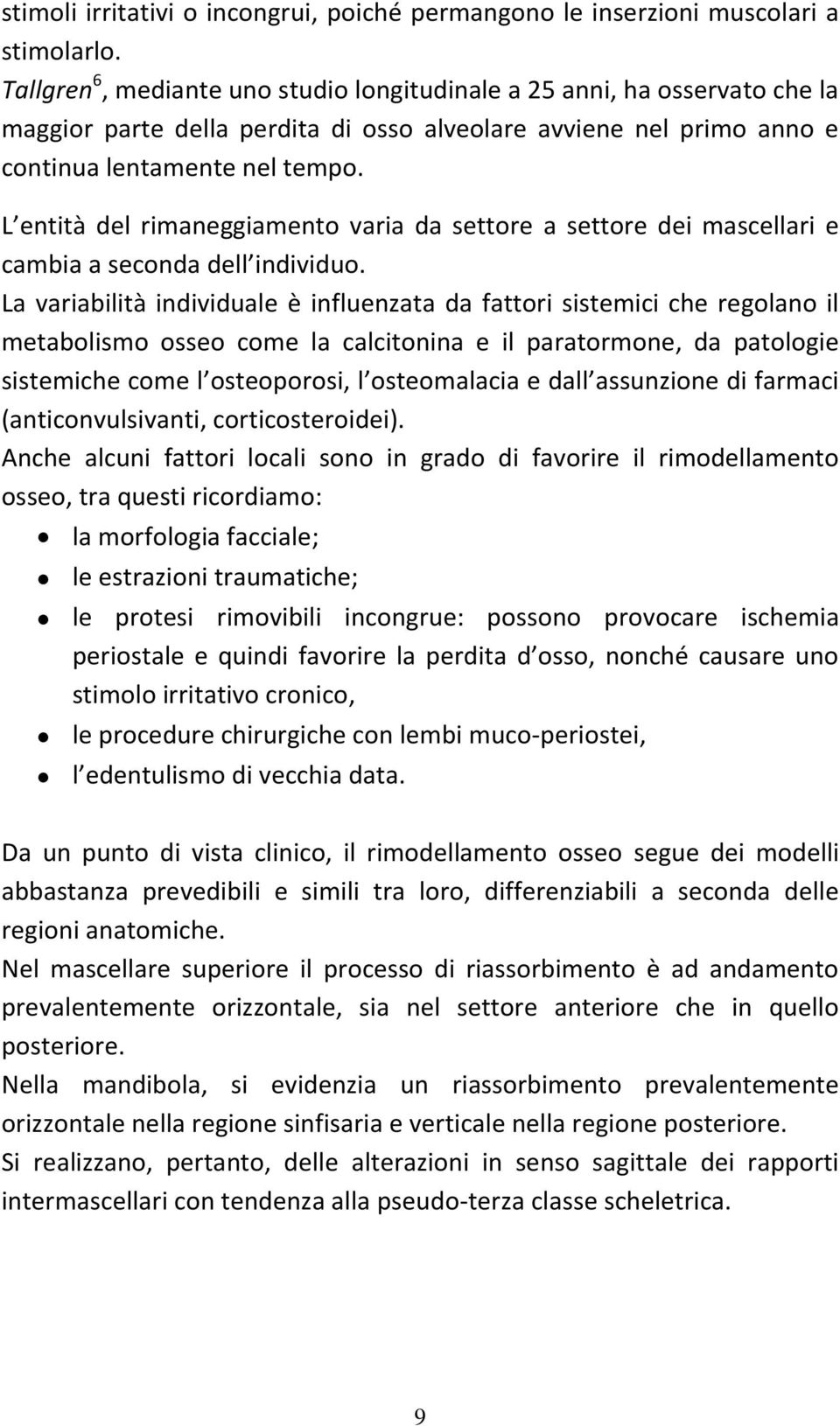 L entità del rimaneggiamento varia da settore a settore dei mascellari e cambia a seconda dell individuo.