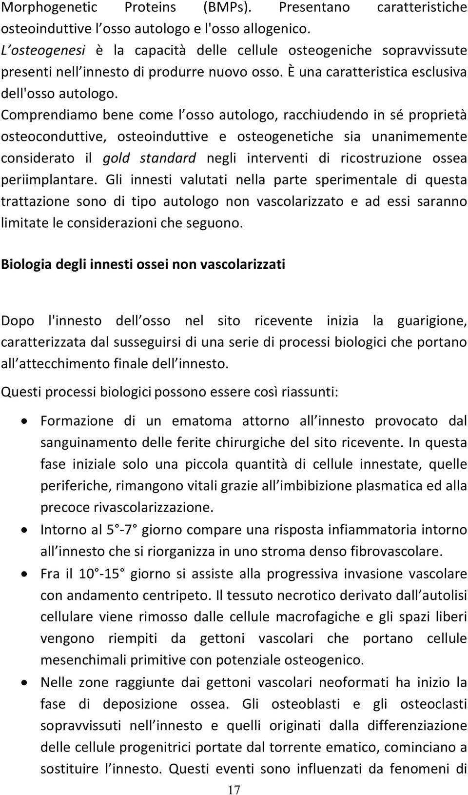 Comprendiamo bene come l osso autologo, racchiudendo in sé proprietà osteoconduttive, osteoinduttive e osteogenetiche sia unanimemente considerato il gold standard negli interventi di ricostruzione