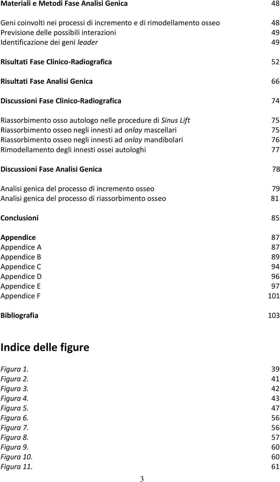 ad onlay mascellari 75 Riassorbimento osseo negli innesti ad onlay mandibolari 76 Rimodellamento degli innesti ossei autologhi 77 Discussioni Fase Analisi Genica 78 Analisi genica del processo di