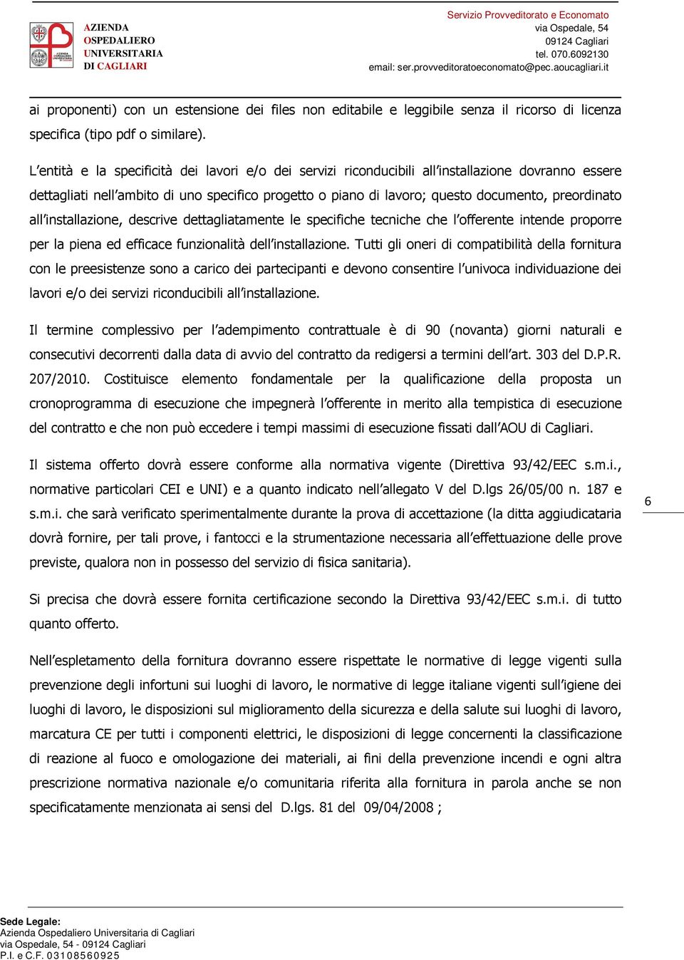 all installazione, descrive dettagliatamente le specifiche tecniche che l offerente intende proporre per la piena ed efficace funzionalità dell installazione.