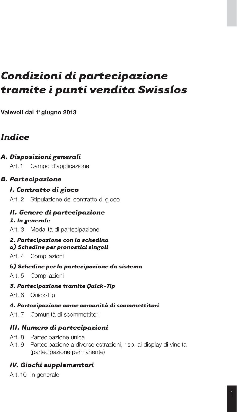 4 Compilazioni b) Schedine per la partecipazione da sistema Art.5 Compilazioni 3. Partecipazione tramite Quick-Tip Art.6 Quick-Tip 4. Partecipazione come comunità di scommettitori Art.