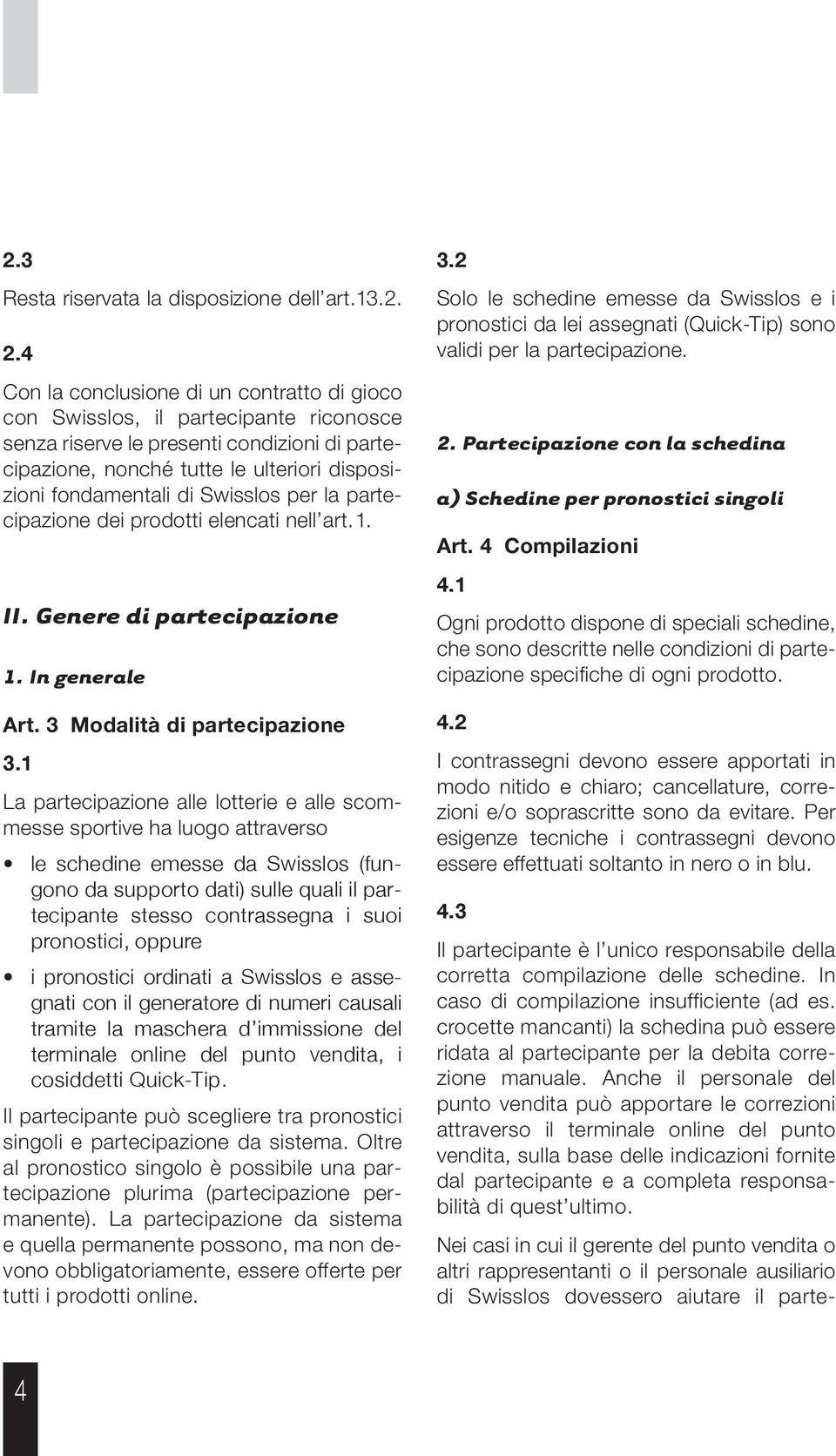 Swisslos per la partecipazione dei prodotti elencati nell art.1. II. Genere di partecipazione 1. In generale Art. 3 Modalità di partecipazione 3.