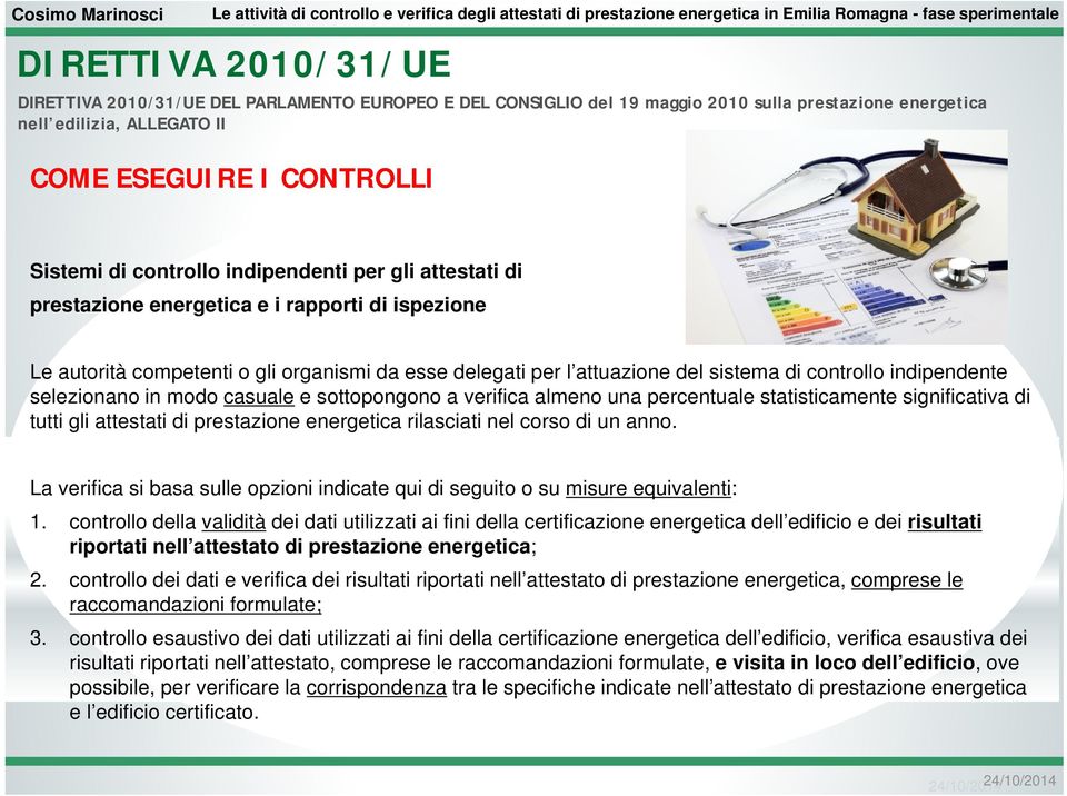 indipendente selezionano in modo casuale e sottopongono a verifica almeno una percentuale statisticamente significativa di tutti gli attestati di prestazione energetica rilasciati nel corso di un