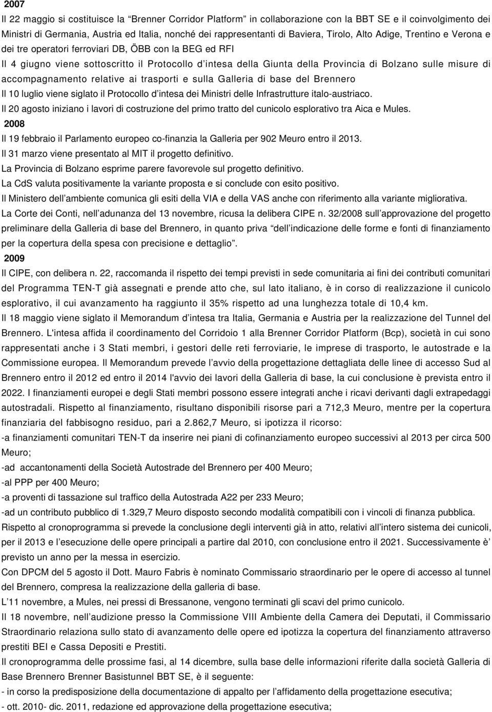 misure di accompagnamento relative ai trasporti e sulla Galleria di base del Brennero Il 10 luglio viene siglato il Protocollo d intesa dei Ministri delle Infrastrutture italo-austriaco.