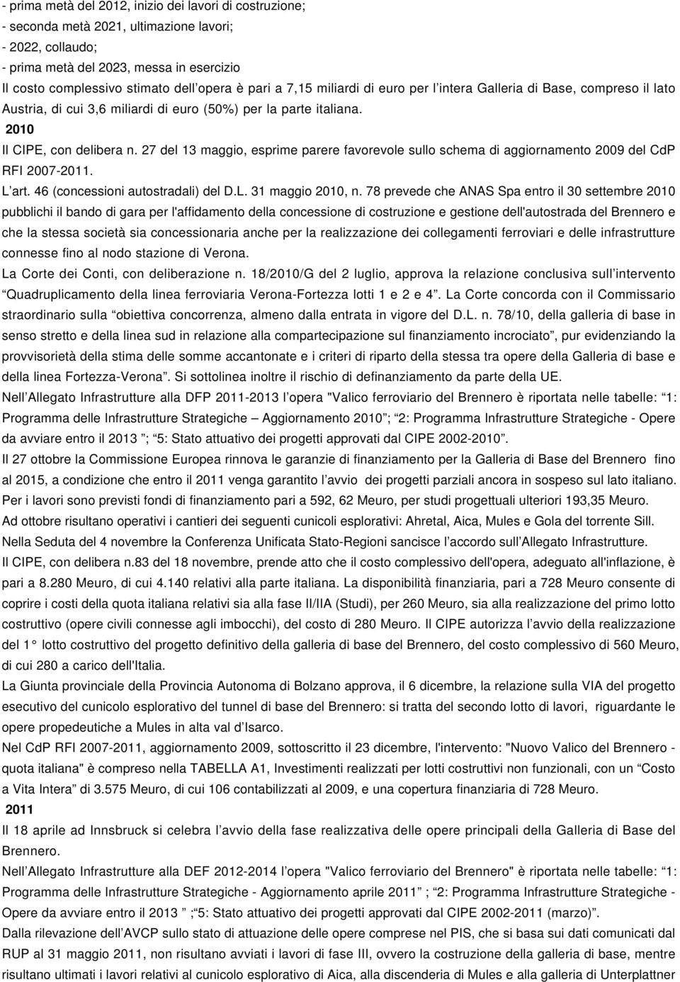 27 del 13 maggio, esprime parere favorevole sullo schema di aggiornamento 2009 del CdP RFI 2007-2011. L art. 46 (concessioni autostradali) del D.L. 31 maggio 2010, n.