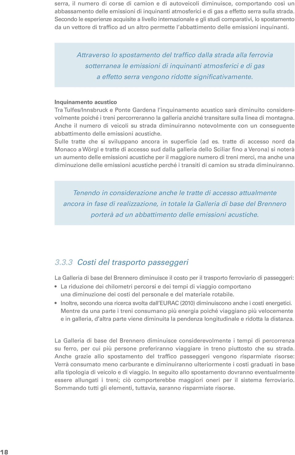 Attraverso lo spostamento del traffico dalla strada alla ferrovia sotterranea le emissioni di inquinanti atmosferici e di gas a effetto serra vengono ridotte significativamente.