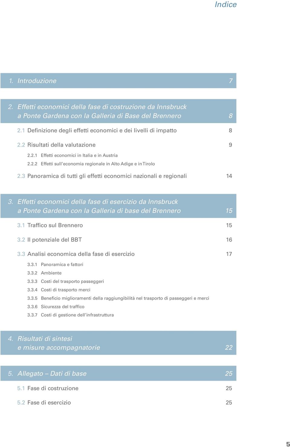 3 Panoramica di tutti gli effetti economici nazionali e regionali 14 3. Effetti economici della fase di esercizio da Innsbruck a Ponte Gardena con la Galleria di base del Brennero 15 3.