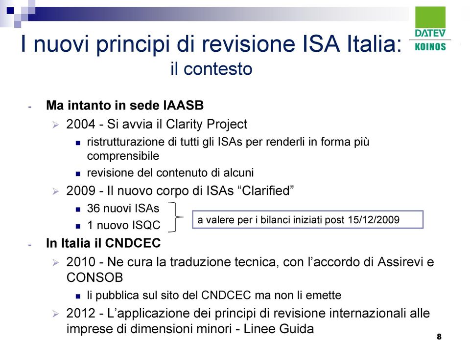 valere per i bilanci iniziati post 15/12/2009 2010 - Ne cura la traduzione tecnica, con l accordo di Assirevi e CONSOB li pubblica sul