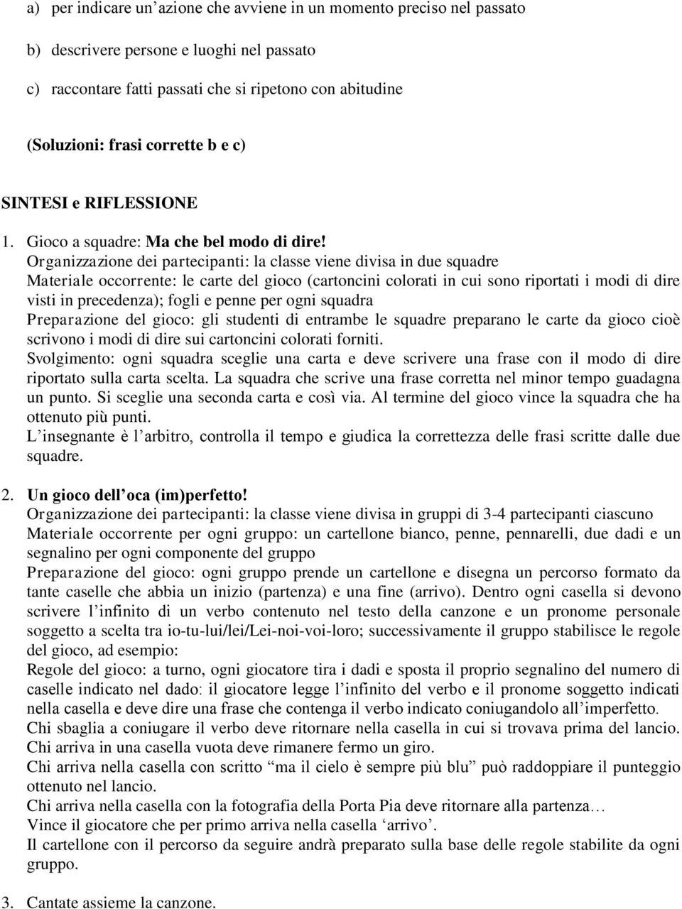 Organizzazione dei partecipanti: la classe viene divisa in due squadre Materiale occorrente: le carte del gioco (cartoncini colorati in cui sono riportati i modi di dire visti in precedenza); fogli e