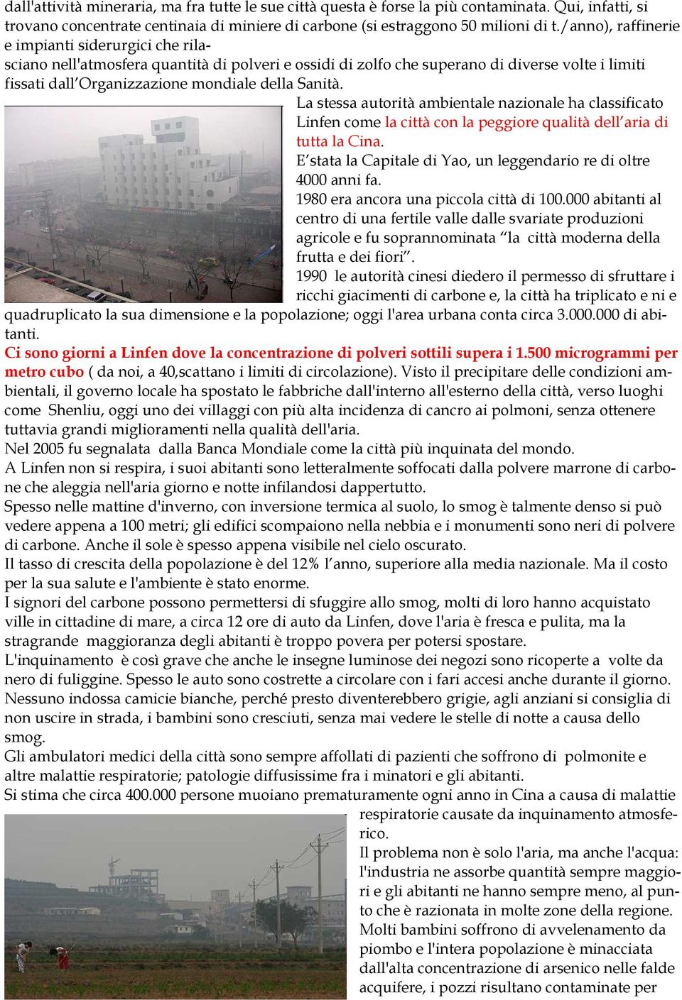 La stessa autorità ambientale nazionale ha classificato Linfen come la città con la peggiore qualità dell aria di tutta la Cina. E stata la Capitale di Yao, un leggendario re di oltre 4000 anni fa.