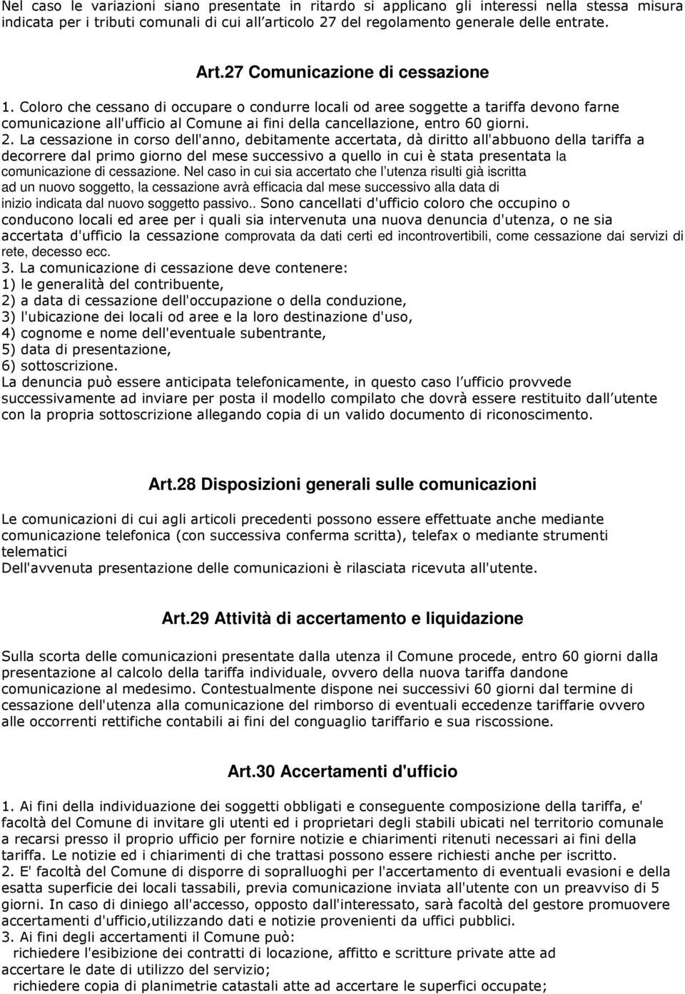 Coloro che cessano di occupare o condurre locali od aree soggette a tariffa devono farne comunicazione all'ufficio al Comune ai fini della cancellazione, entro 60 giorni. 2.