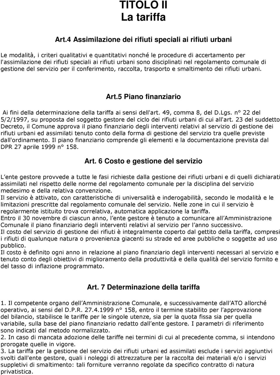 sono disciplinati nel regolamento comunale di gestione del servizio per il conferimento, raccolta, trasporto e smaltimento dei rifiuti urbani. Art.