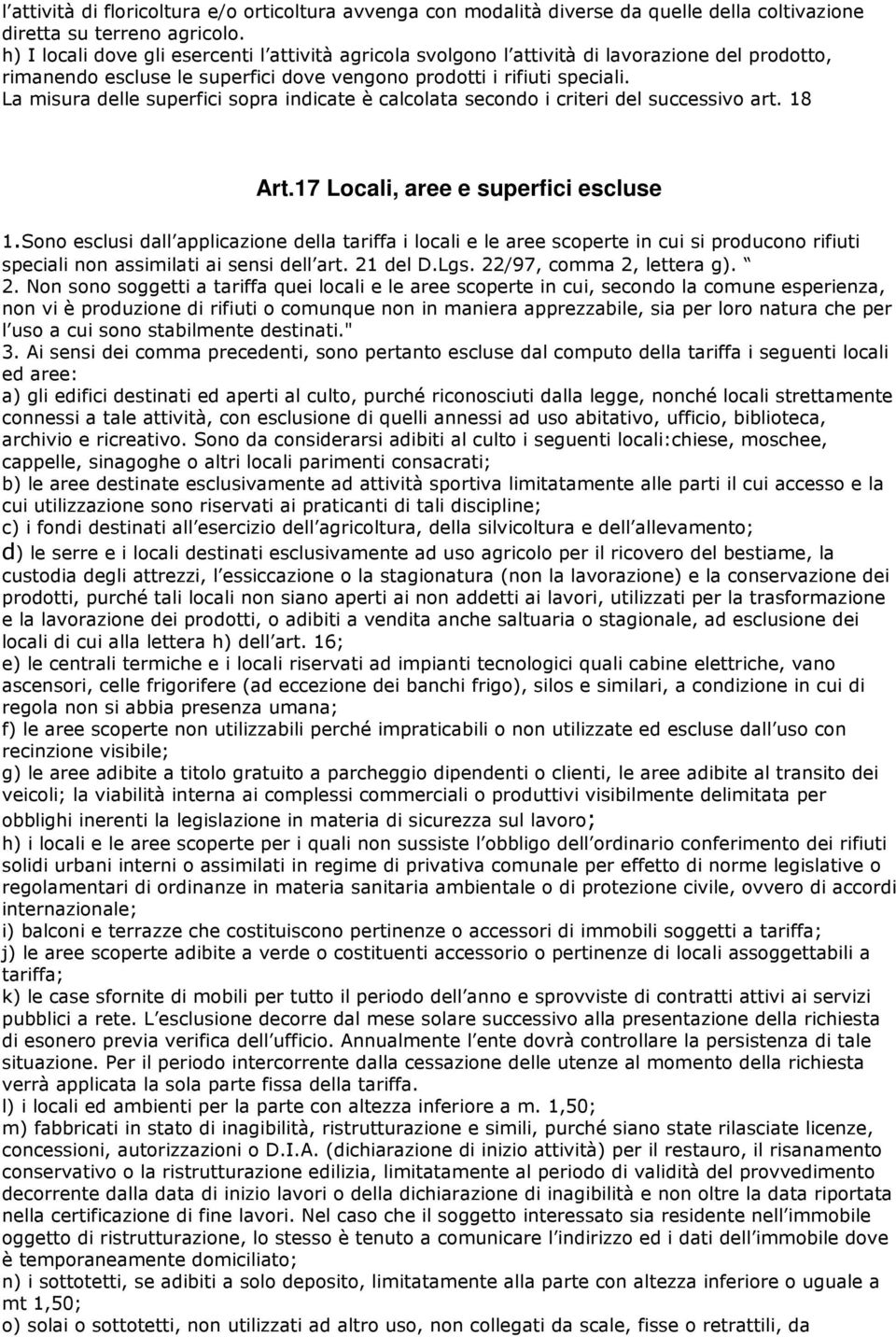 La misura delle superfici sopra indicate è calcolata secondo i criteri del successivo art. 18 Art.17 Locali, aree e superfici escluse 1.