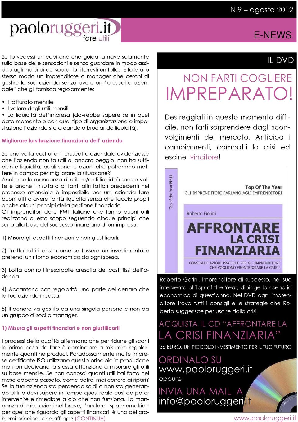 mensili La liquidità dell impresa (dovrebbe sapere se in quel dato momento e con quel tipo di organizzazione o impostazione l azienda sta creando o bruciando liquidità).