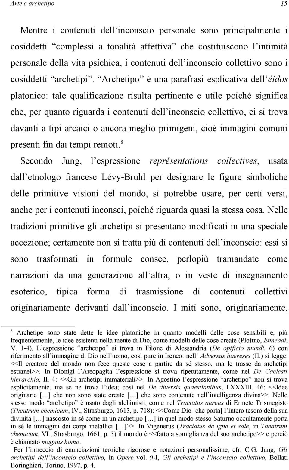 Archetipo è una parafrasi esplicativa dell éidos platonico: tale qualificazione risulta pertinente e utile poiché significa che, per quanto riguarda i contenuti dell inconscio collettivo, ci si trova