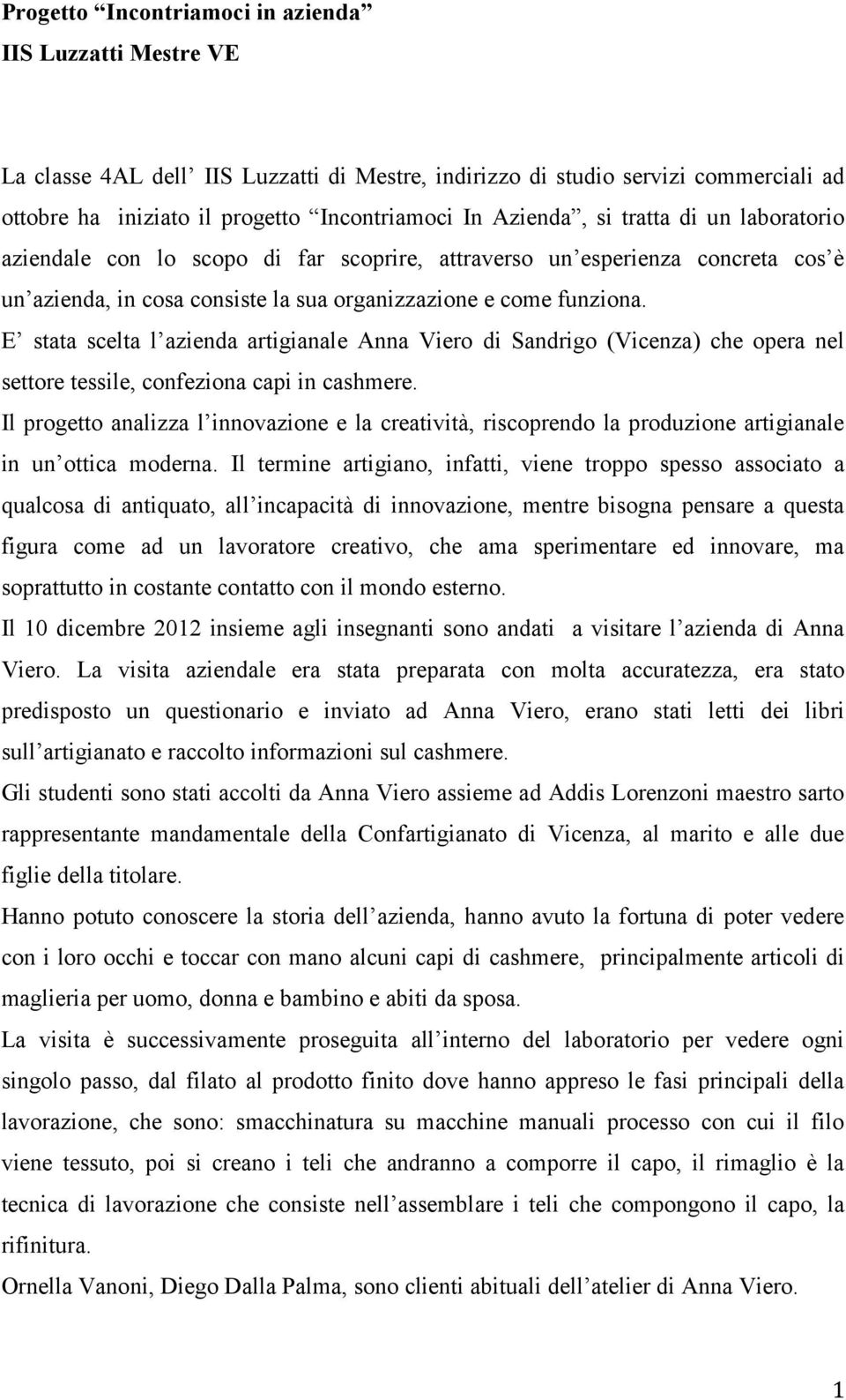 E stata scelta l azienda artigianale Anna Viero di Sandrigo (Vicenza) che opera nel settore tessile, confeziona capi in cashmere.