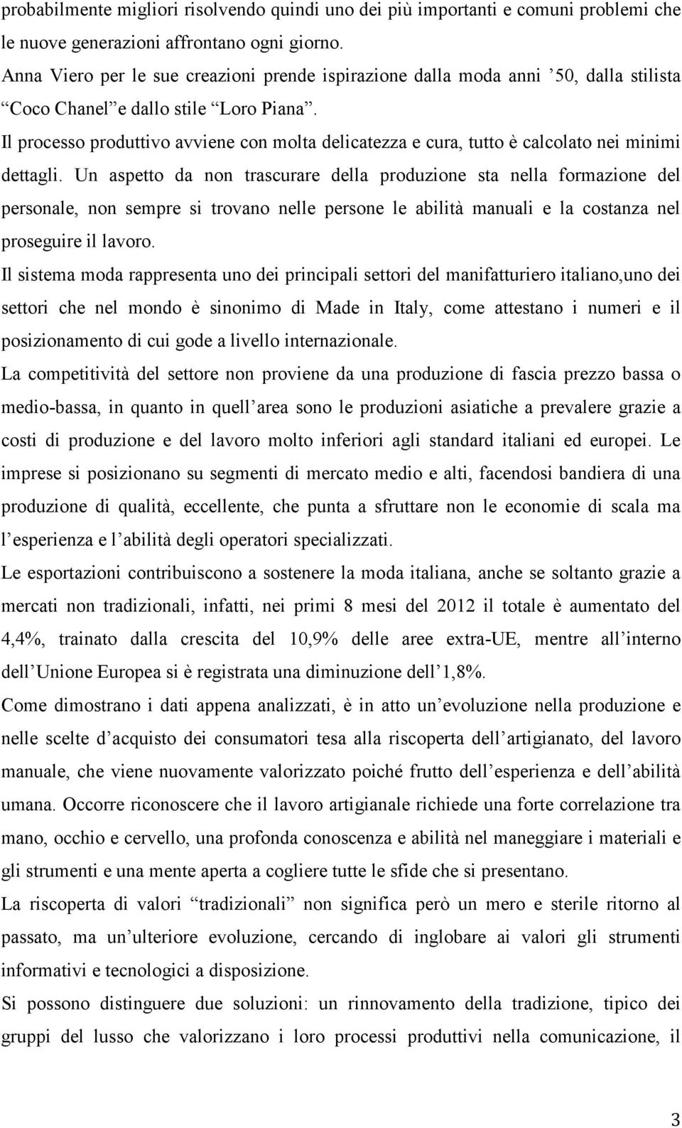 Il processo produttivo avviene con molta delicatezza e cura, tutto è calcolato nei minimi dettagli.