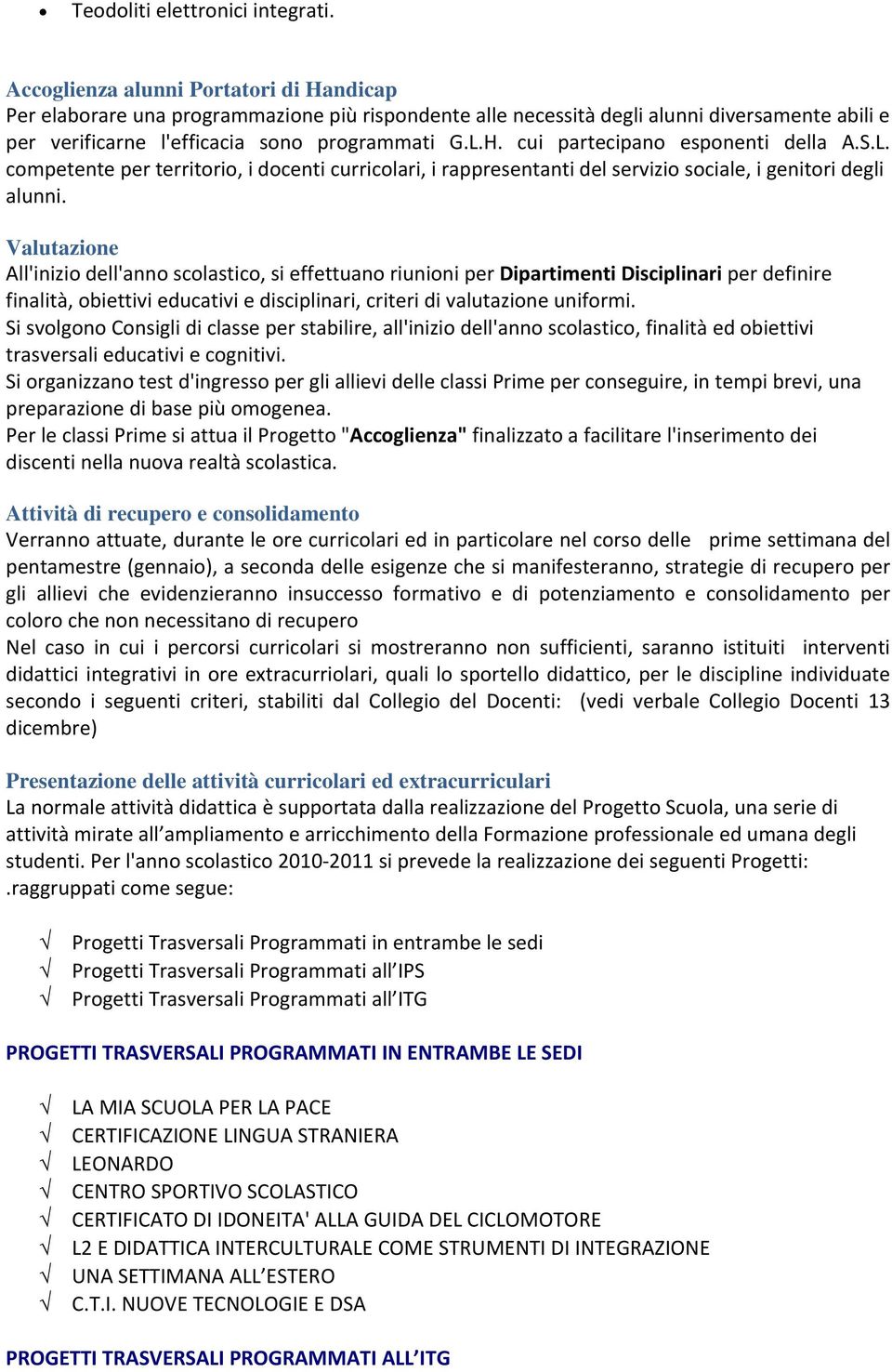 S.L. competente per territorio, i docenti curricolari, i rappresentanti del servizio sociale, i genitori degli alunni.