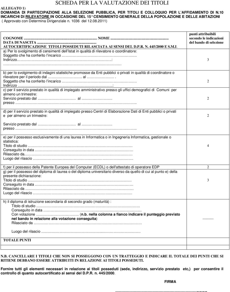 .. AUTOCERTIFICAZIONE TITOLI POSSEDUTI RILASCIATA AI SENSI DEL D.P.R. N. 445/2000 E S.M.I. a) Per lo svolgimento di censimenti dell Istat in qualità di rilevatore o coordinatore: Soggetto che ha conferito l incarico.