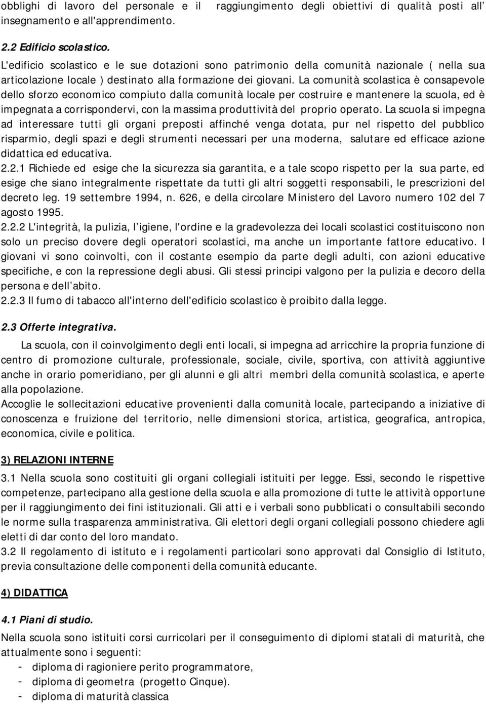 La comunità scolastica è consapevole dello sforzo economico compiuto dalla comunità locale per costruire e mantenere la scuola, ed è impegnata a corrispondervi, con la massima produttività del