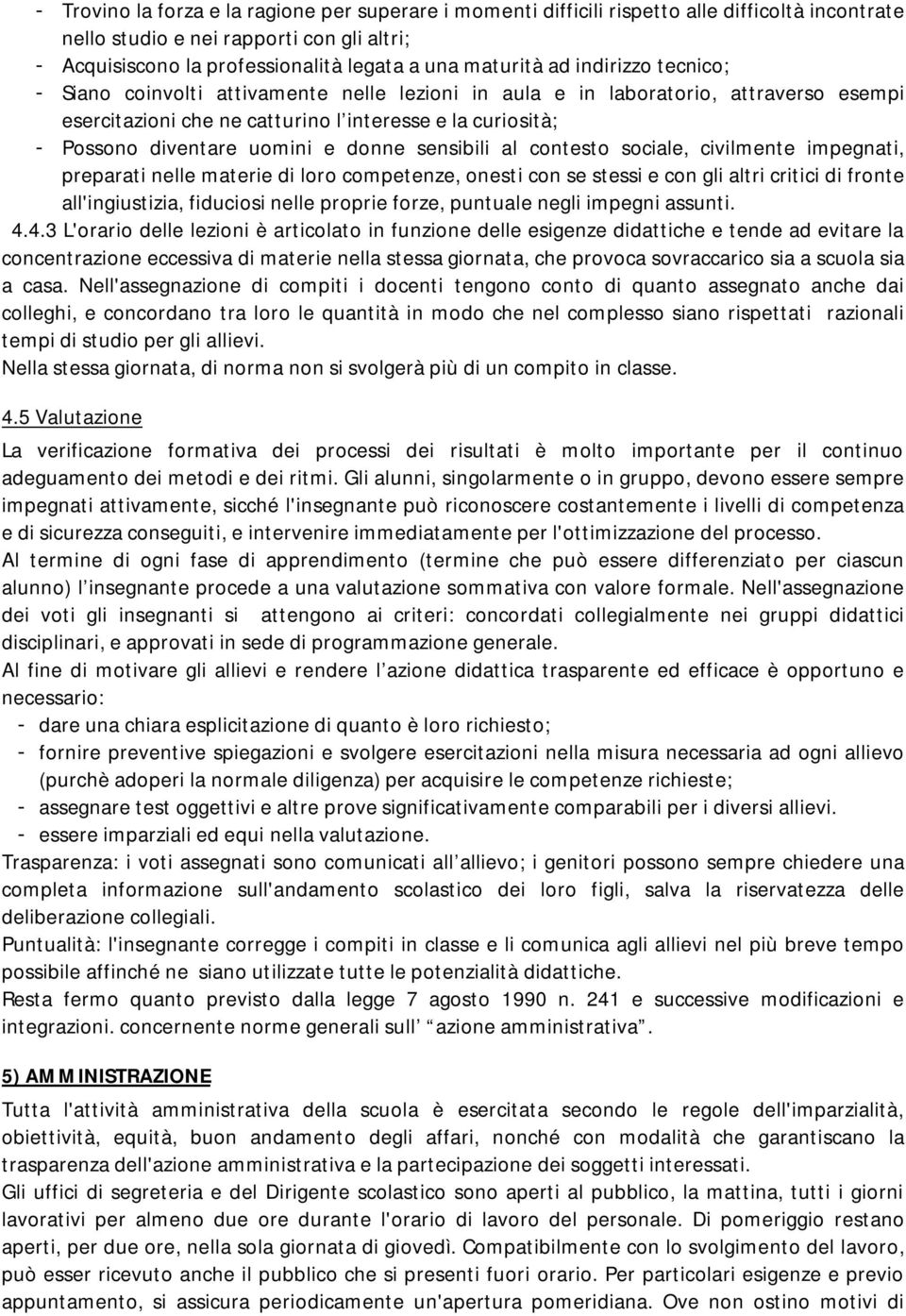 donne sensibili al contesto sociale, civilmente impegnati, preparati nelle materie di loro competenze, onesti con se stessi e con gli altri critici di fronte all'ingiustizia, fiduciosi nelle proprie